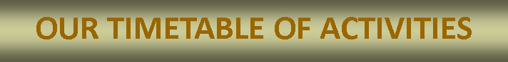 Text Box: OUR TIMETABLE OF ACTIVITIES
